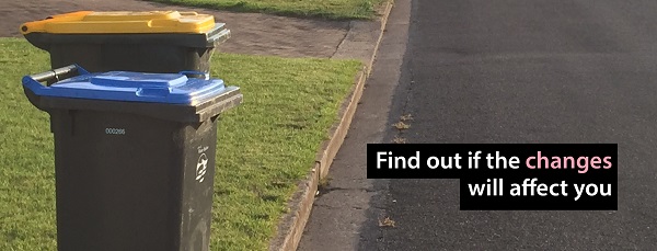 Kerbside Collection changes Find out if the changes will affect you