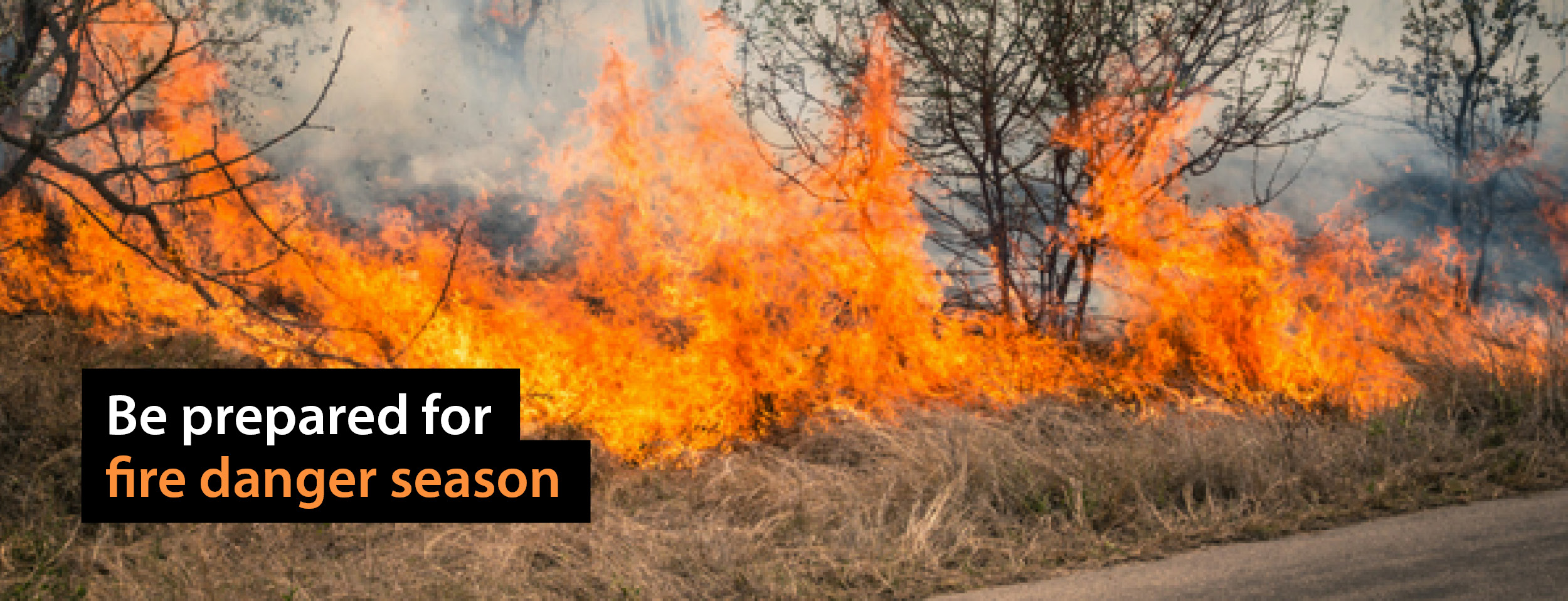 Prepare for fire danger season Prepare for fire danger season